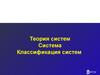 Теория систем. Система. Классификация систем. (Тема 3)