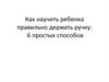 Как научить ребенка правильно держать ручку: 6 простых способов