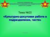 Культурно-досуговая работа в подразделении, части (тема №20)