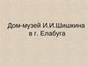 Дом-музей И.И. Шишкина в г. Елабуга
