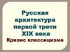 Русская архитектура первой трети XIX века. Кризис классицизма
