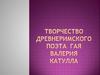 Творчество древнеримского поэта Гая Валерия Катулла