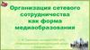 Организация сетевого сотрудничества как форма медиаобразования