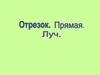 Отрезок. Прямая. Луч