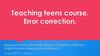 Teaching teens course. Error correction