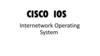 CISCO IOS. Internetwork Operating System