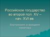 Российское государство во второй пол. XV – нач. XVI вв. Внутренняя и внешняя политика