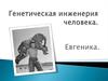 Генетическая инженерия человека. Евгеника. (Тема 5)