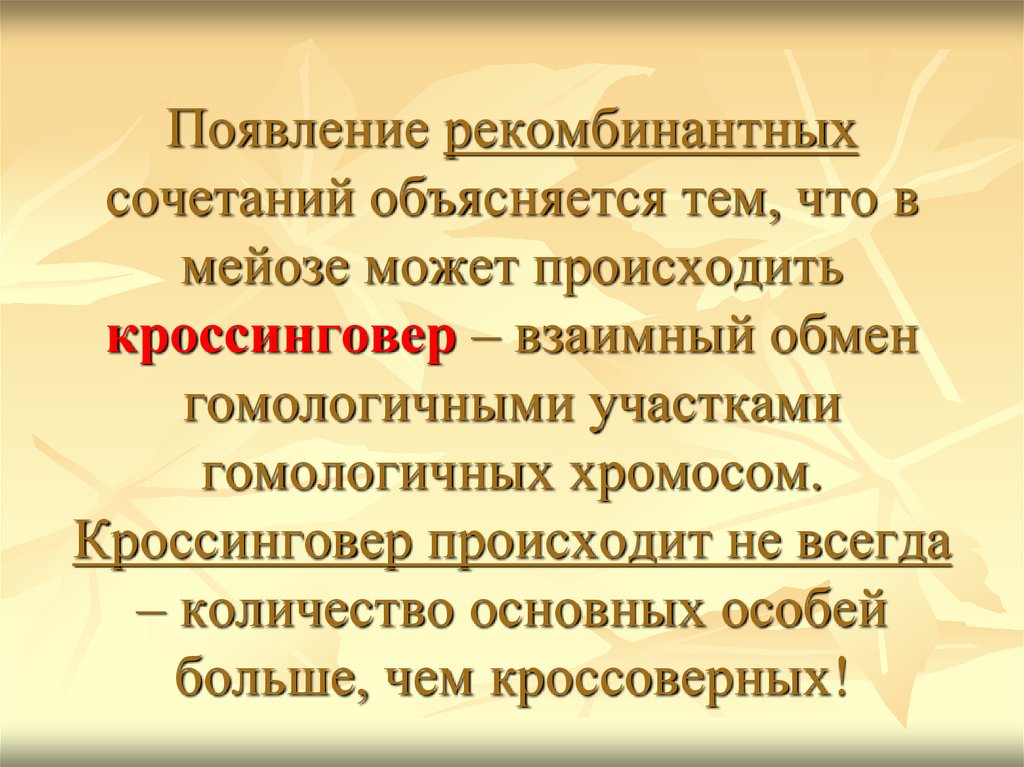 Появление рекомбинантных сочетаний объясняется тем, что в мейозе может происходить кроссинговер – взаимный обмен гомологичными