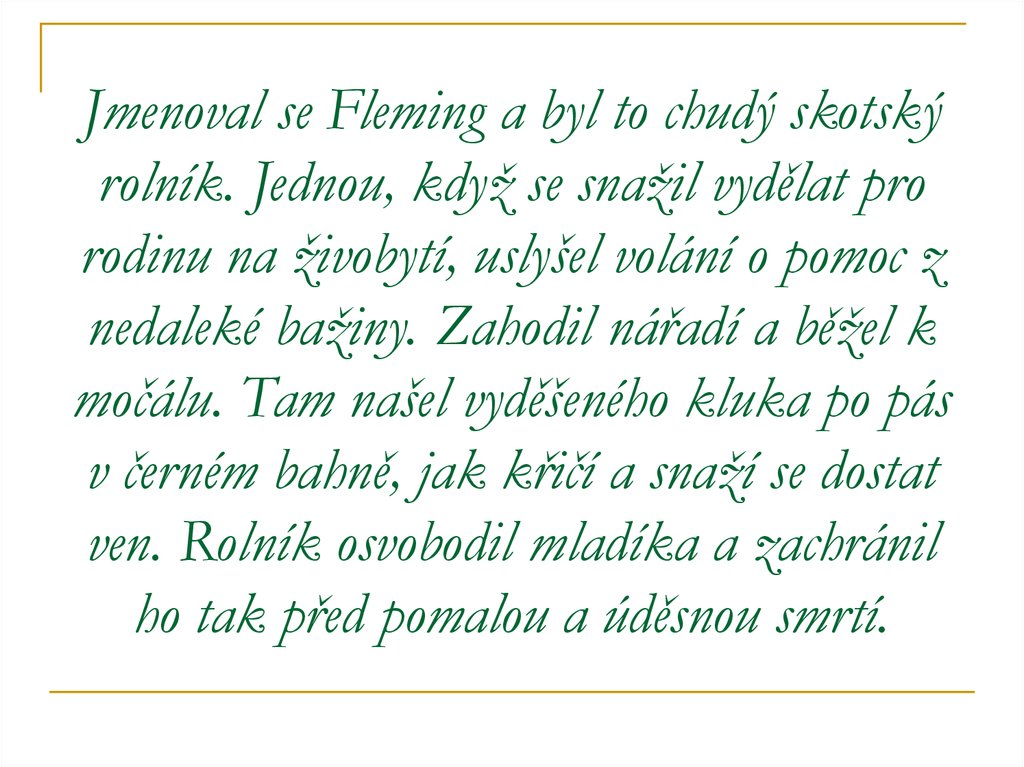 Jmenoval se Fleming a byl to chudý skotský rolník. Jednou, když se snažil vydělat pro rodinu na živobytí, uslyšel volání o
