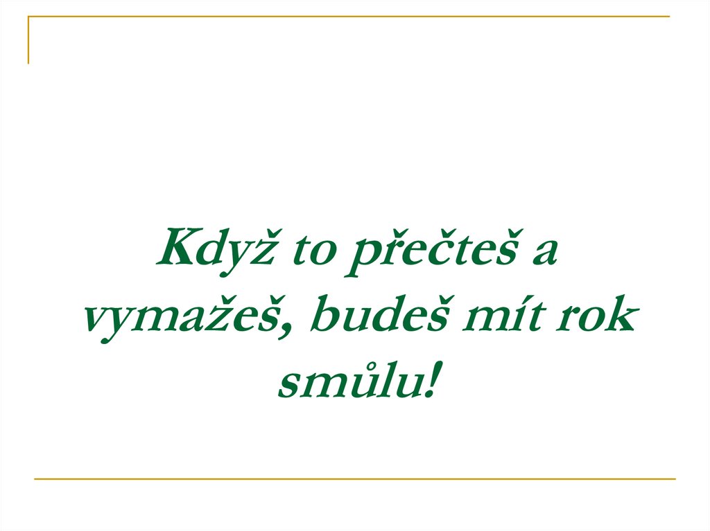 Když to přečteš a vymažeš, budeš mít rok smůlu!