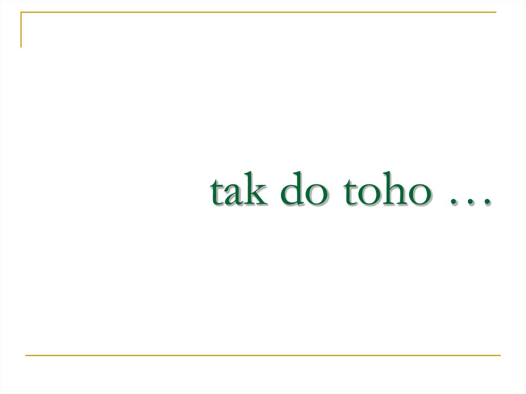 tak do toho …