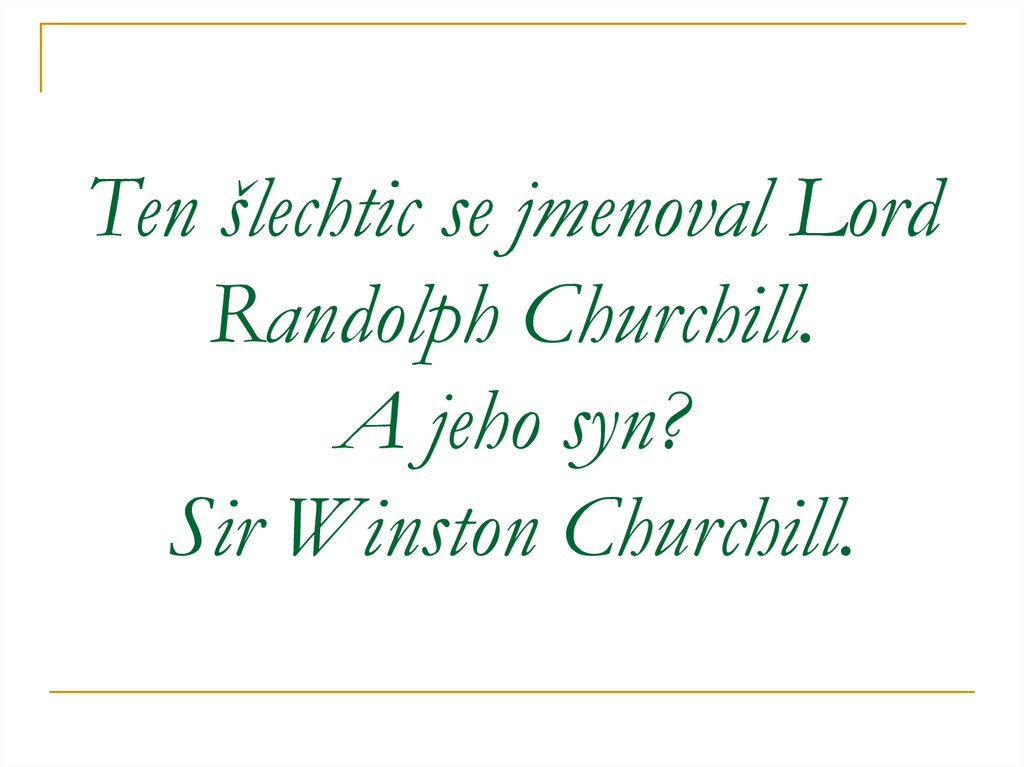 Ten šlechtic se jmenoval Lord Randolph Churchill. A jeho syn? Sir Winston Churchill.