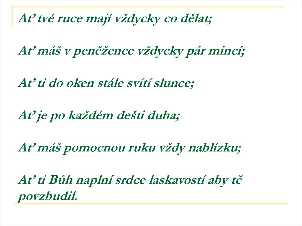 Ať tvé ruce mají vždycky co dělat; Ať máš v peněžence vždycky pár mincí; Ať ti do oken stále svítí slunce; Ať je po každém
