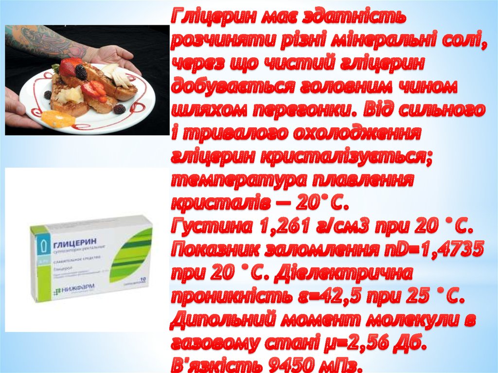 Гліцерин має здатність розчиняти різні мінеральні солі, через що чистий гліцерин добувається головним чином шляхом перегонки.