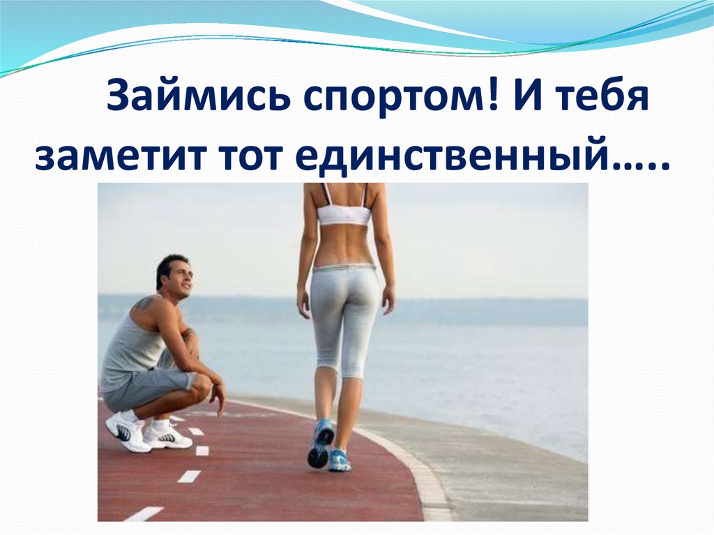 Займись спортом! И тебя заметит тот единственный…..