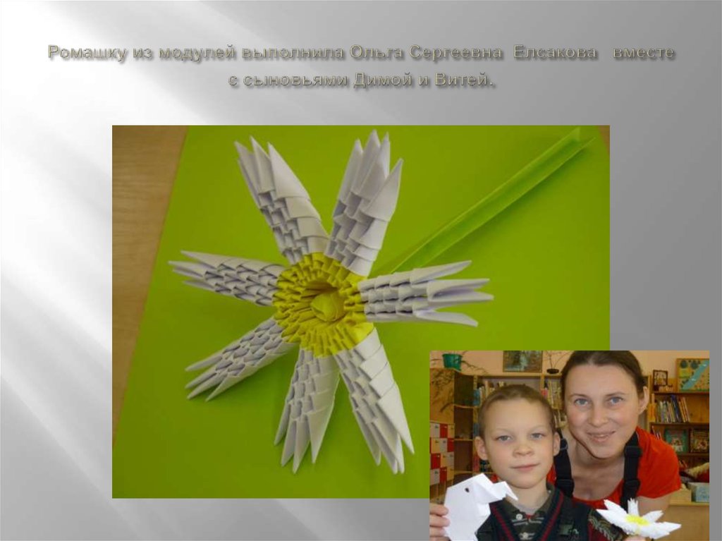 Ромашку из модулей выполнила Ольга Сергеевна Елсакова вместе с сыновьями Димой и Витей.