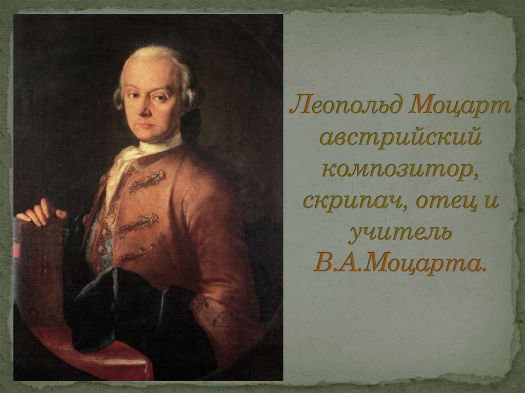 Леопольд Моцарт австрийский композитор, скрипач, отец и учитель В.А.Моцарта.