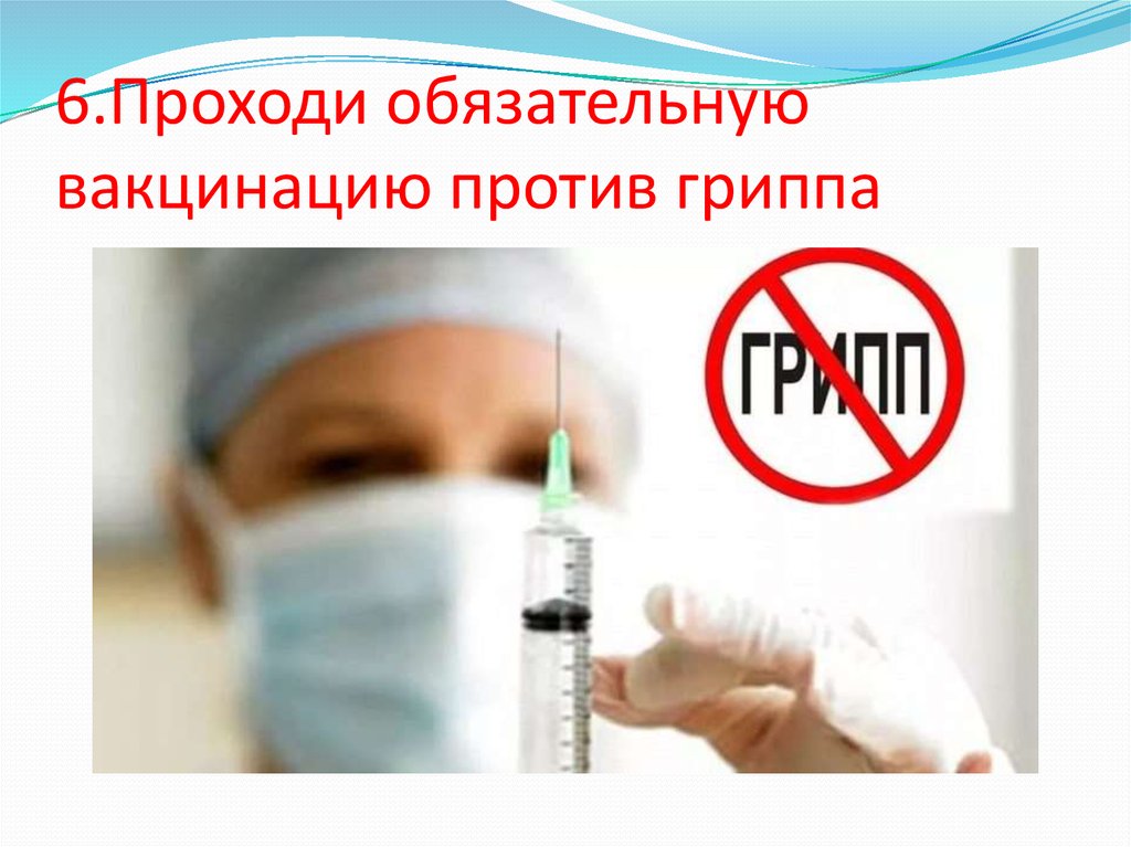 6.Проходи обязательную вакцинацию против гриппа