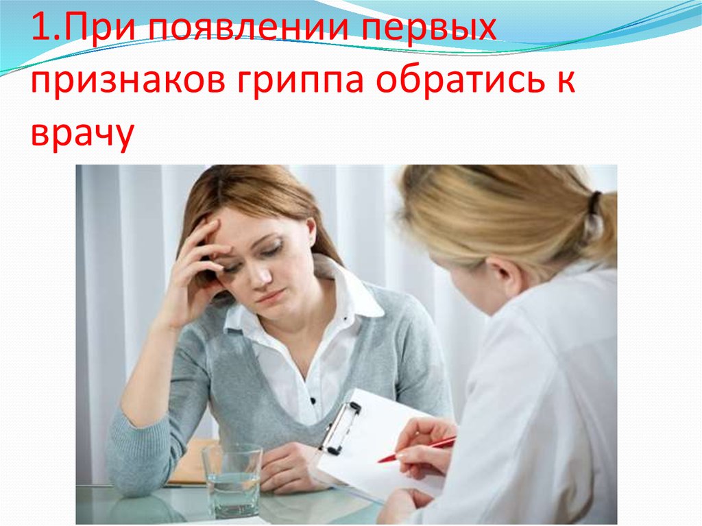 1.При появлении первых признаков гриппа обратись к врачу