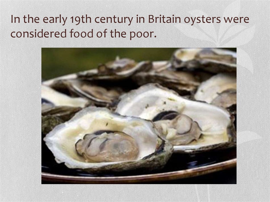 In the early 19th century in Britain oysters were considered food of the poor.