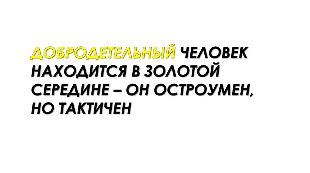 Добродетельный человек находится в золотой середине – он остроумен, но тактичен