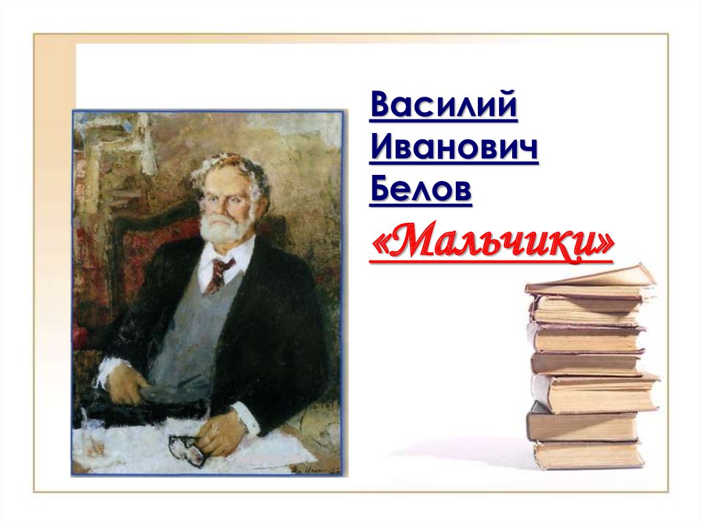 Бел сочинение. Белов мальчики. Василий Белов «мальчики» рассказ. Белов Василий Иванович презентация. Презентация про Белова.