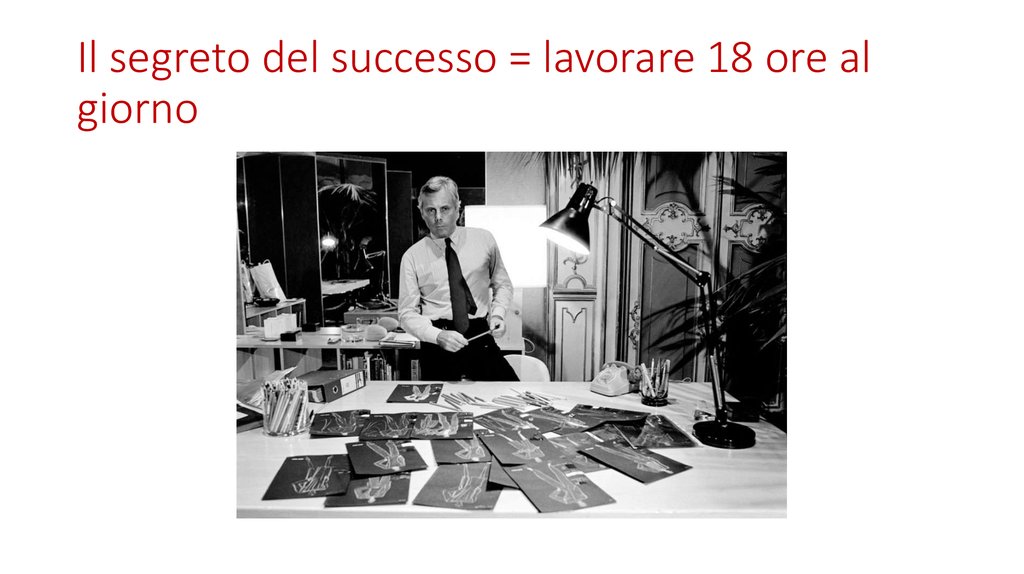 Il segreto del successo = lavorare 18 ore al giorno