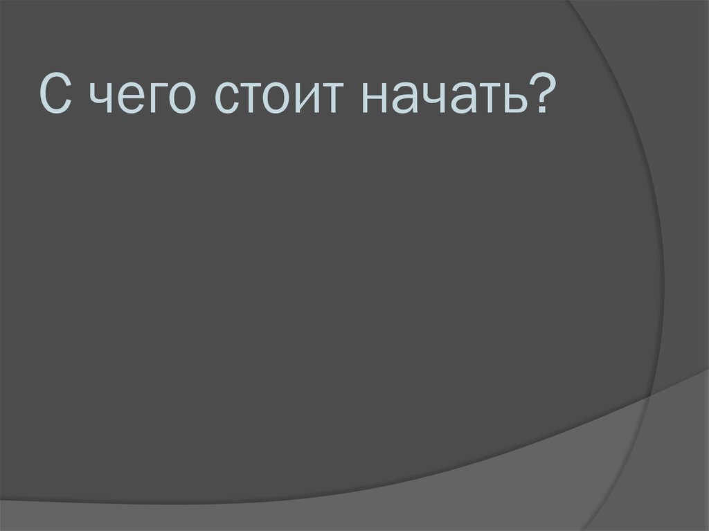 С чего стоит начать?