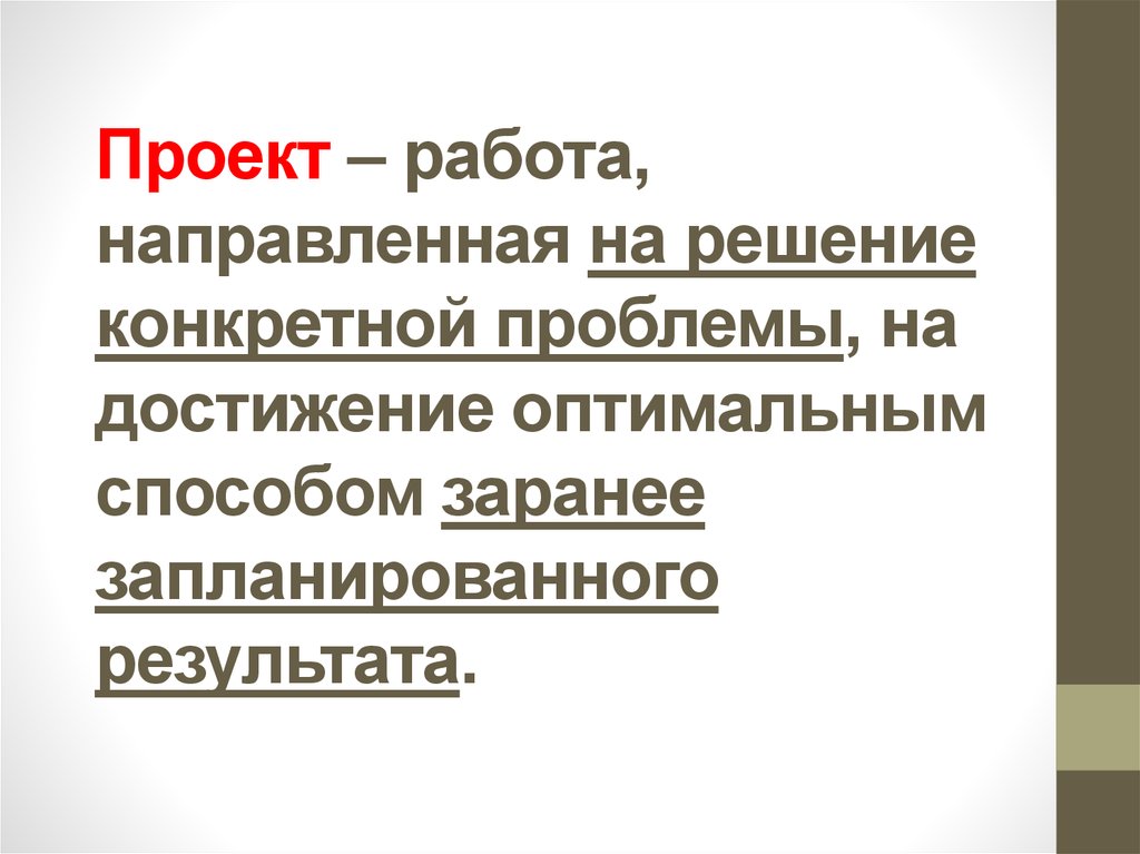 Проект – работа, направленная на решение конкретной проблемы, на достижение оптимальным способом заранее запланированного