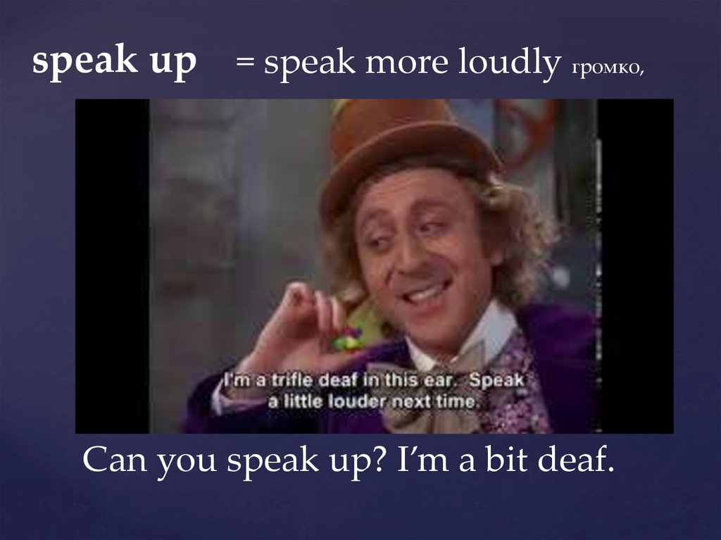 Can you speak more please. Can you speak more loudly. Loudly more loudly. Phrasal verb Organiser with Mini-Dictionary. Can you speak a bit Louder, please?.