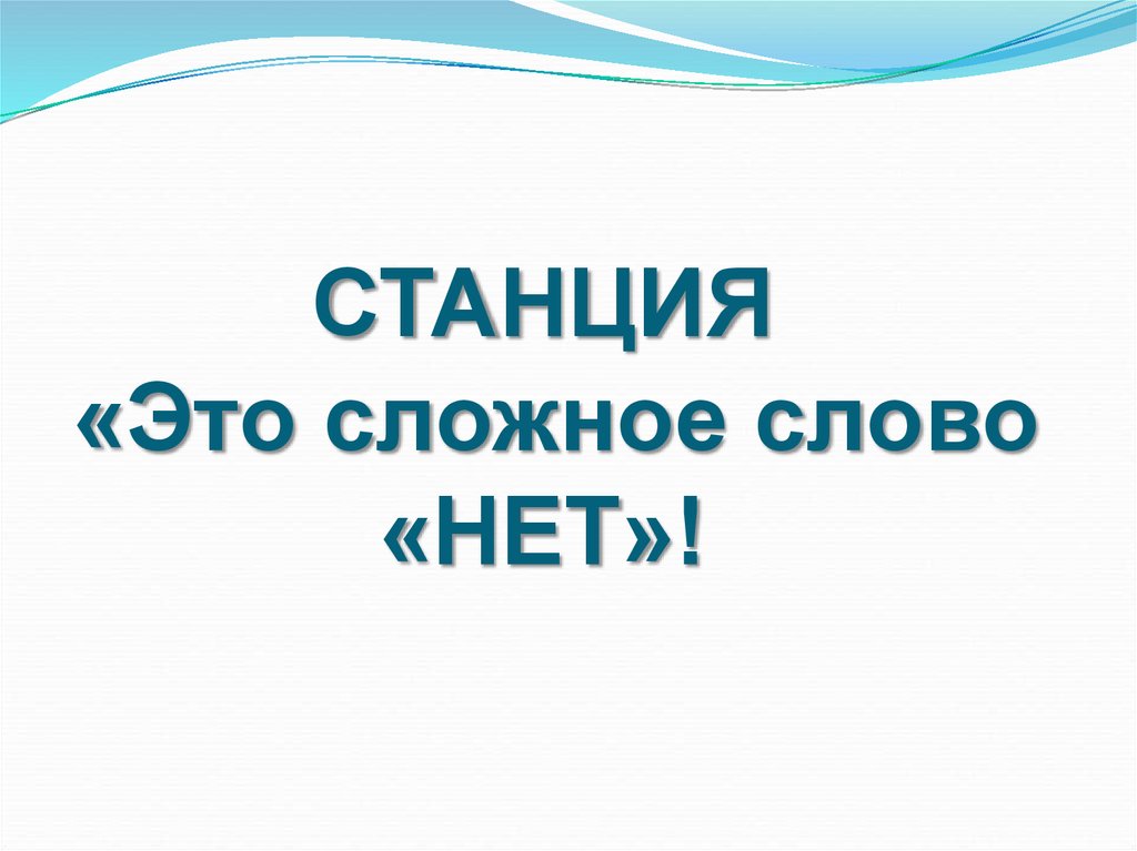 СТАНЦИЯ «Это сложное слово «НЕТ»!