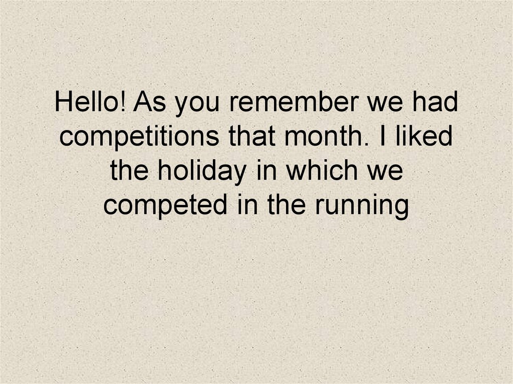 Hello! As you remember we had competitions that month. I liked the holiday in which we competed in the running