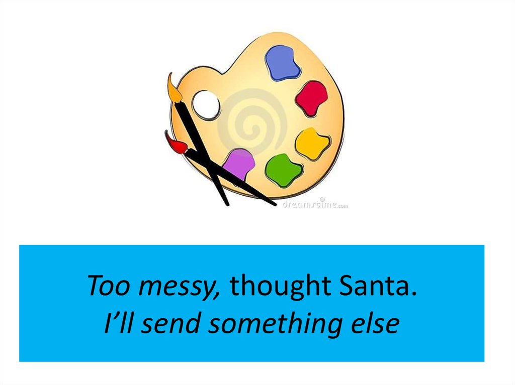 Too messy, thought Santa. I’ll send something else