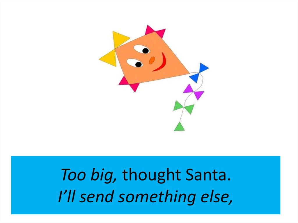 Too big, thought Santa. I’ll send something else,
