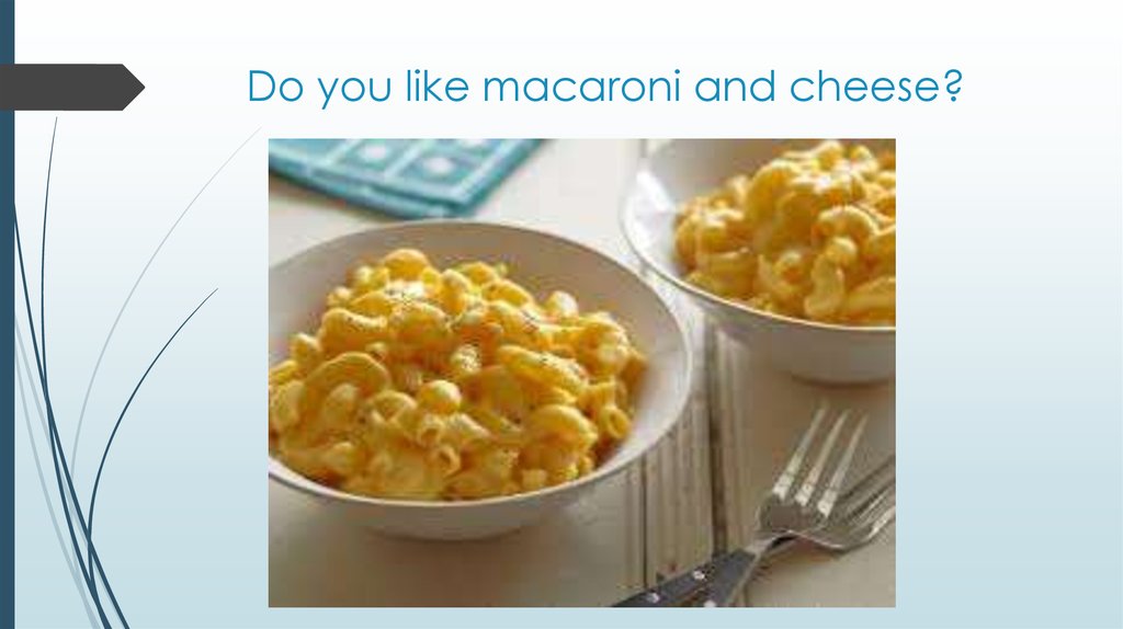 Do you like macaroni and cheese?