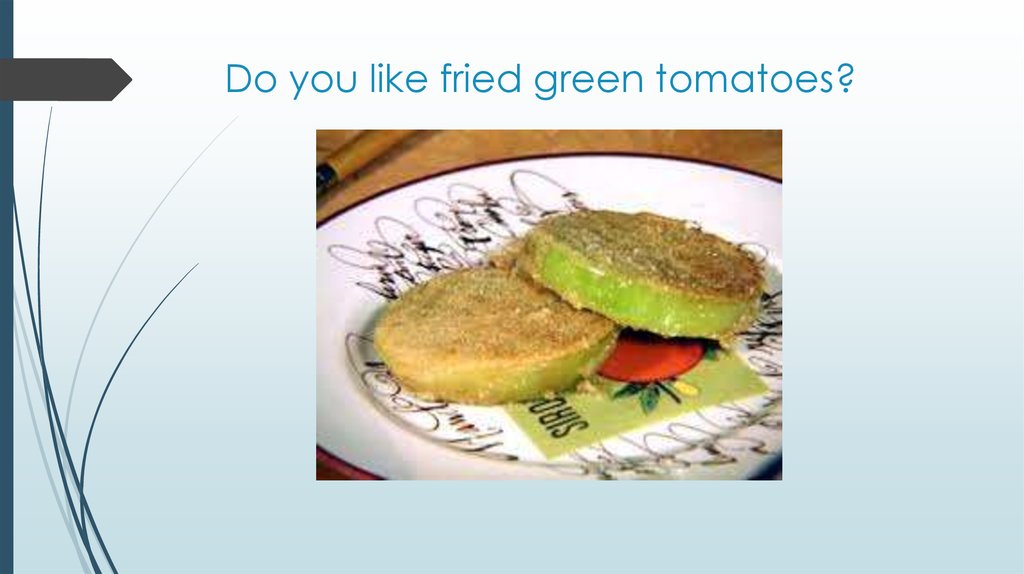 Do you like fried green tomatoes?