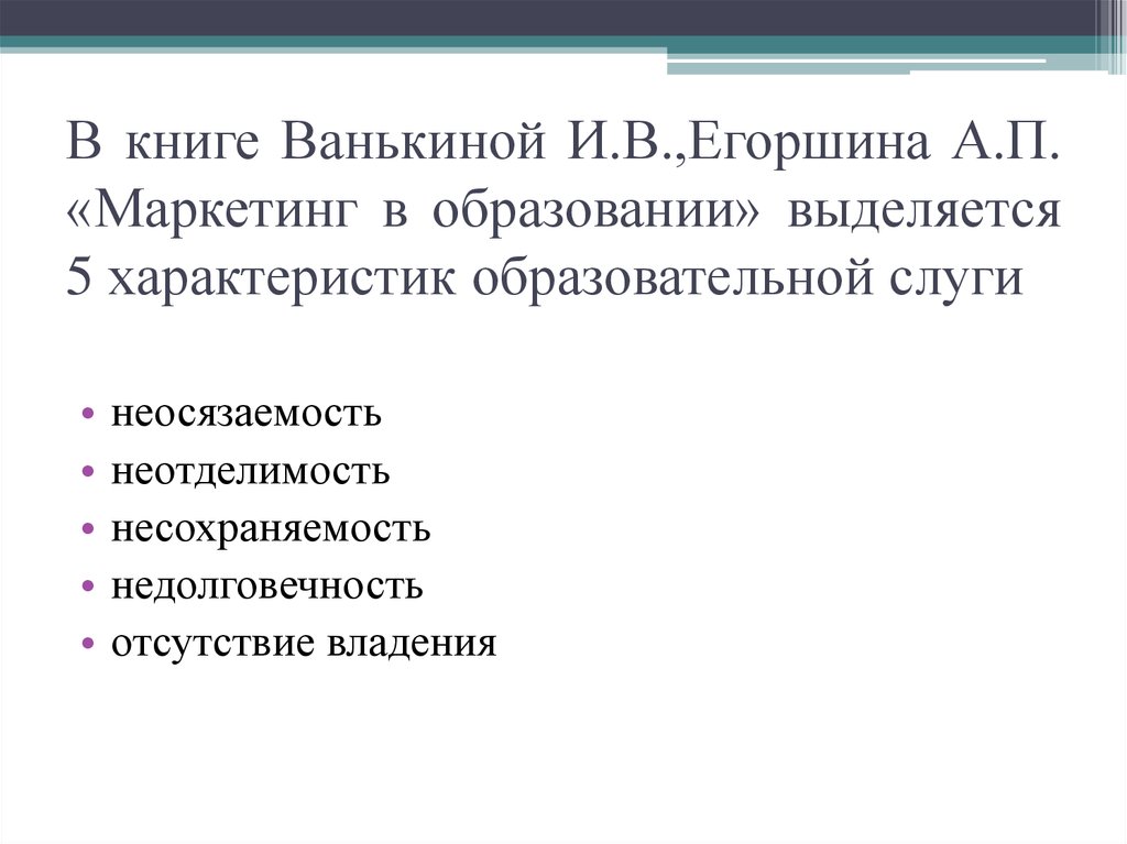В книге Ванькиной И.В.,Егоршина А.П. «Маркетинг в образовании» выделяется 5 характеристик образовательной слуги