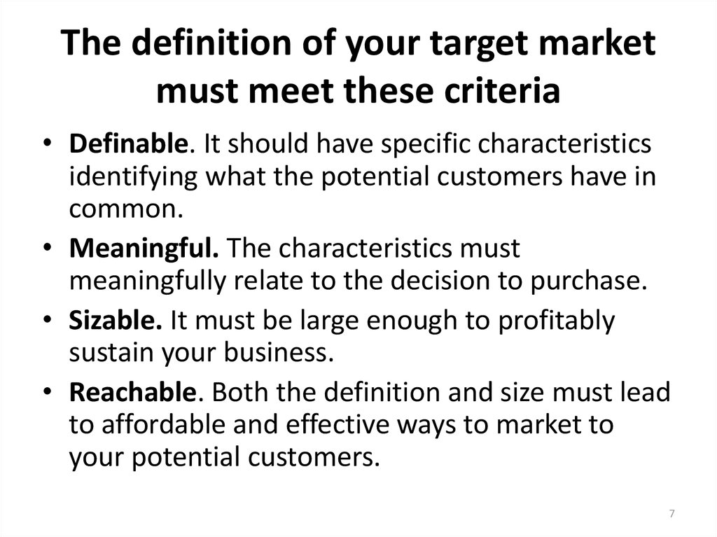 The definition of your target market must meet these criteria
