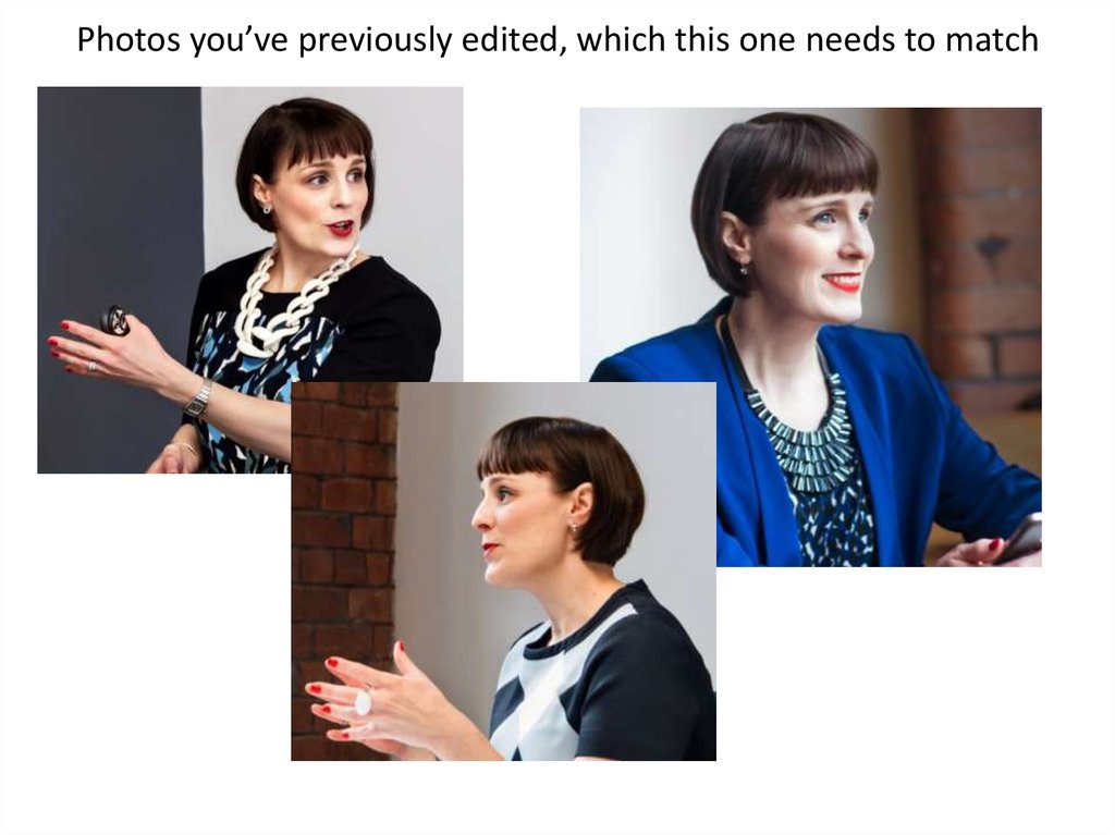 Photos you’ve previously edited, which this one needs to match