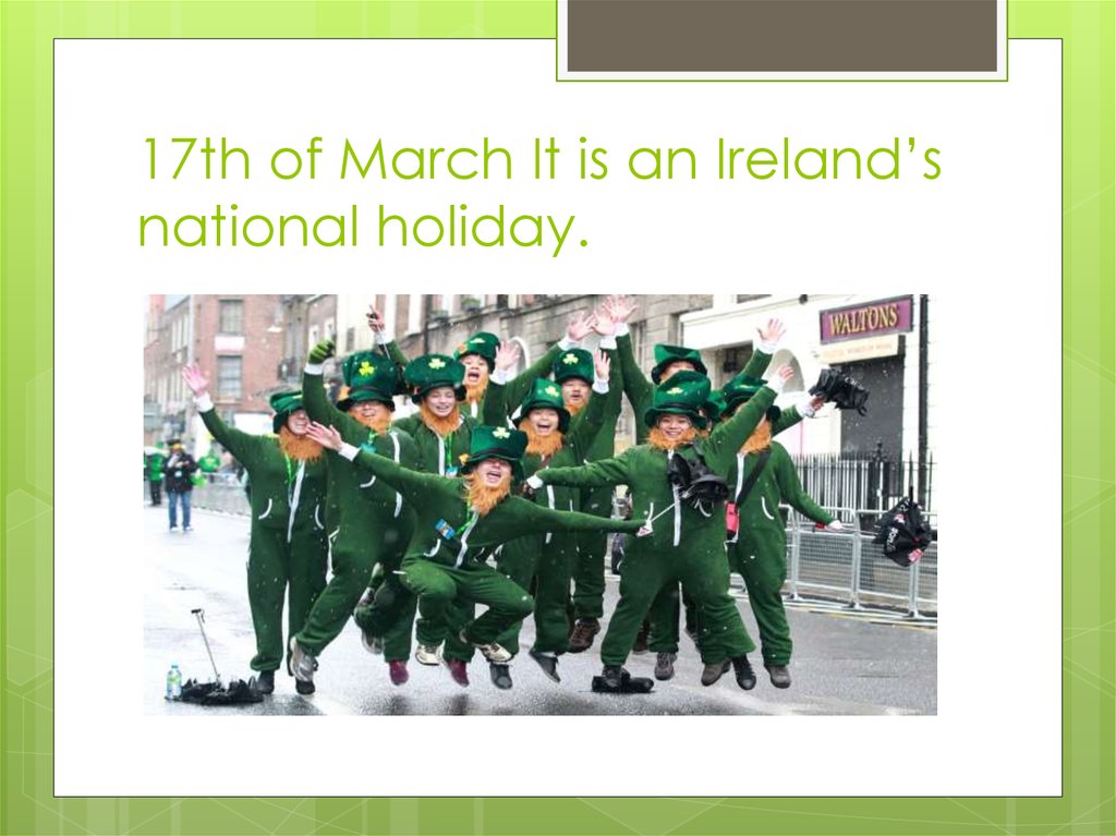 17th of March It is an Ireland’s national holiday.