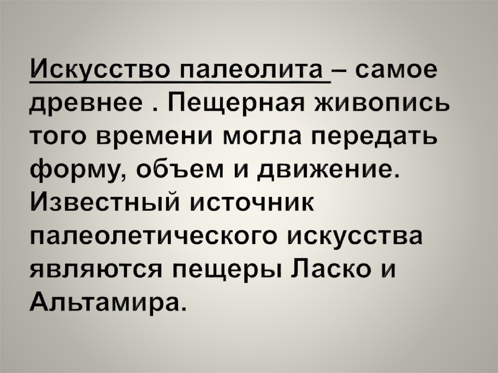 Искусство палеолита – самое древнее . Пещерная живопись того времени могла передать форму, объем и движение. Известный источник