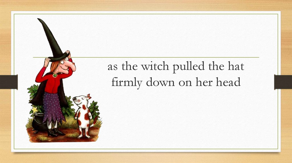 as the witch pulled the hat firmly down on her head