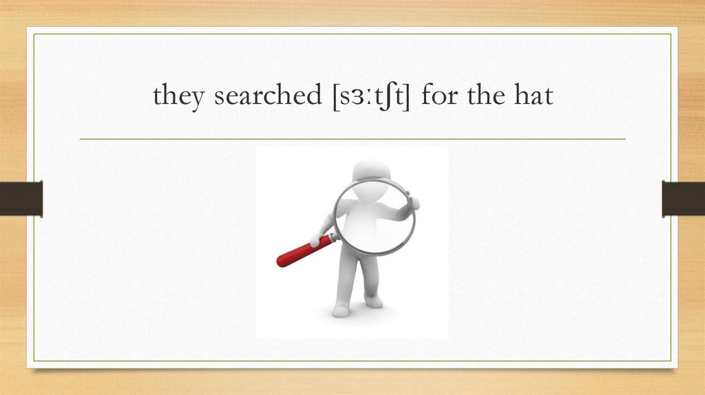 they searched [sɜːtʃt] for the hat