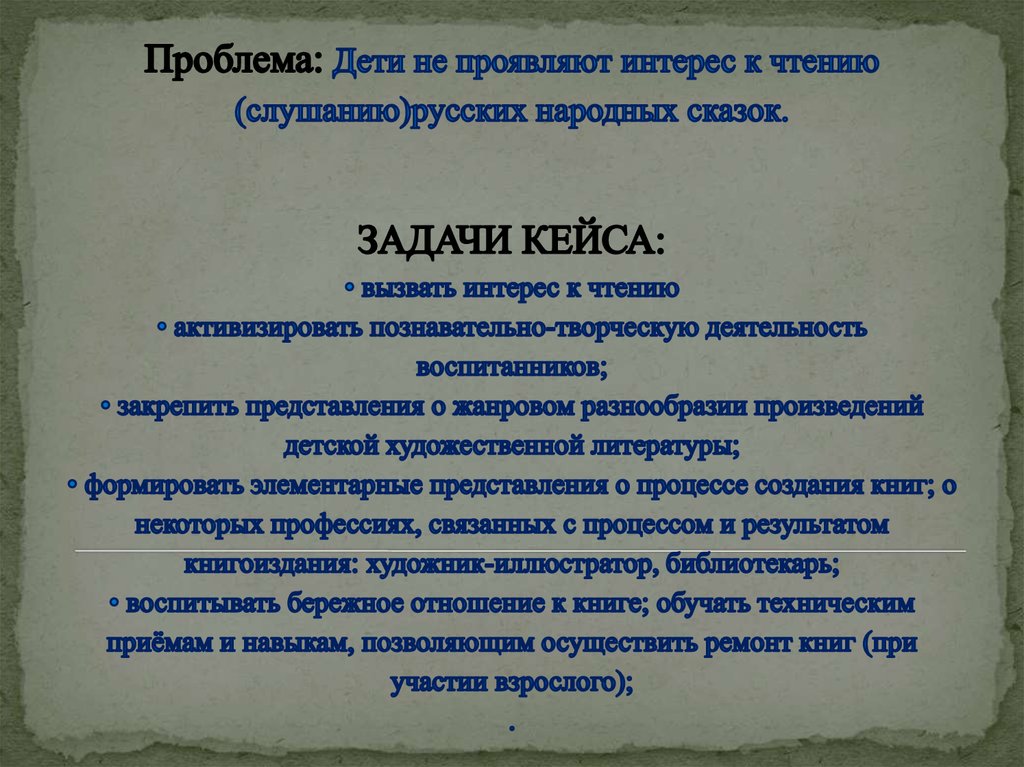 Проблема: Дети не проявляют интерес к чтению (слушанию)русских народных сказок. ЗАДАЧИ КЕЙСА: • вызвать интерес к чтению •