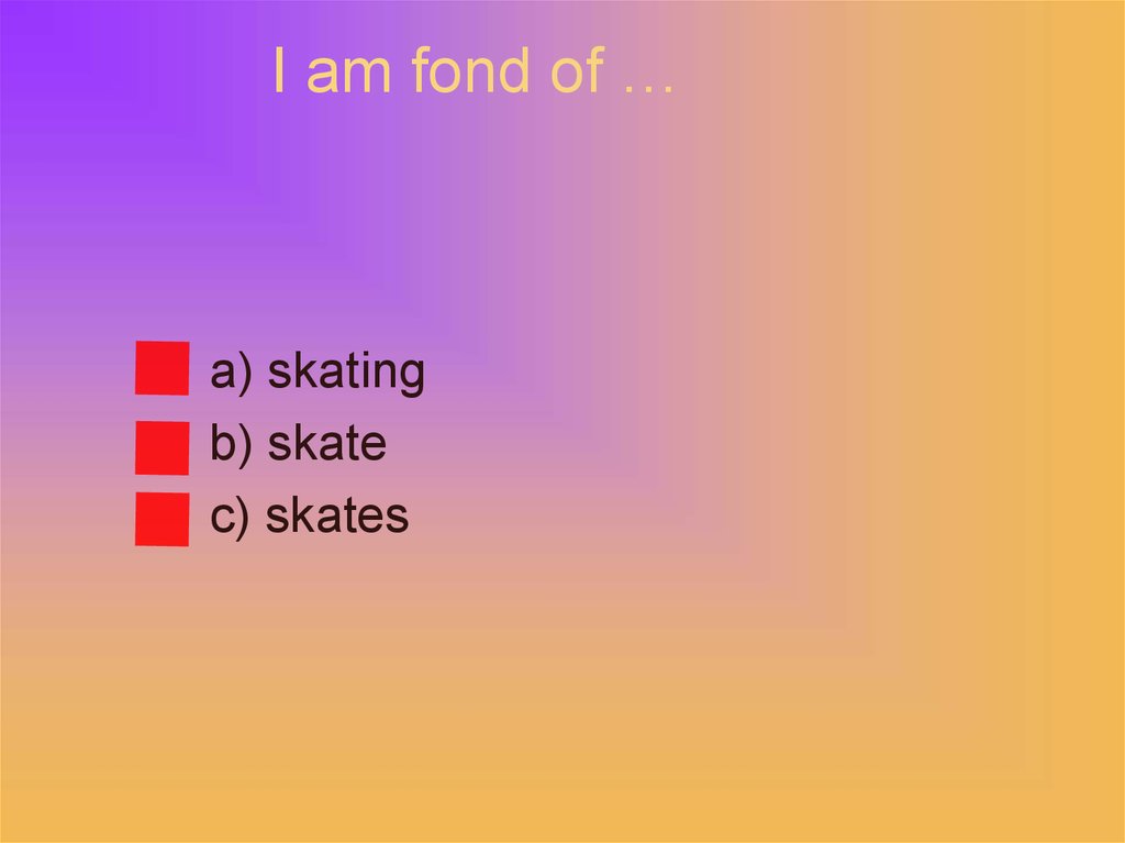 I am fond of …
