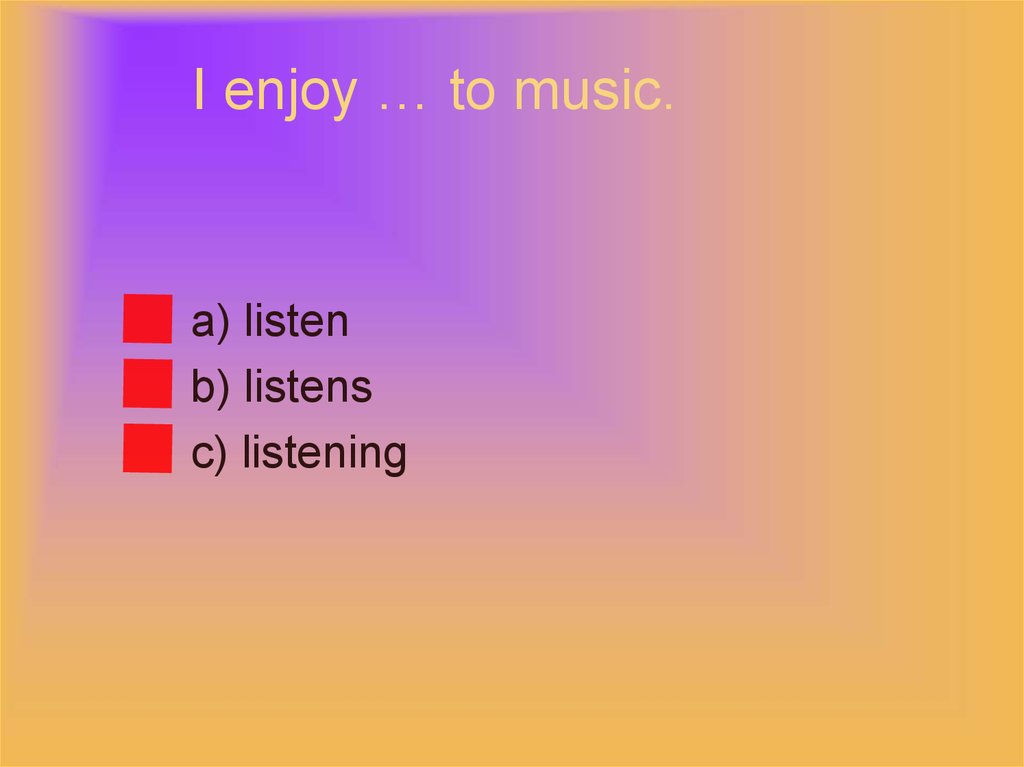 I enjoy … to music.