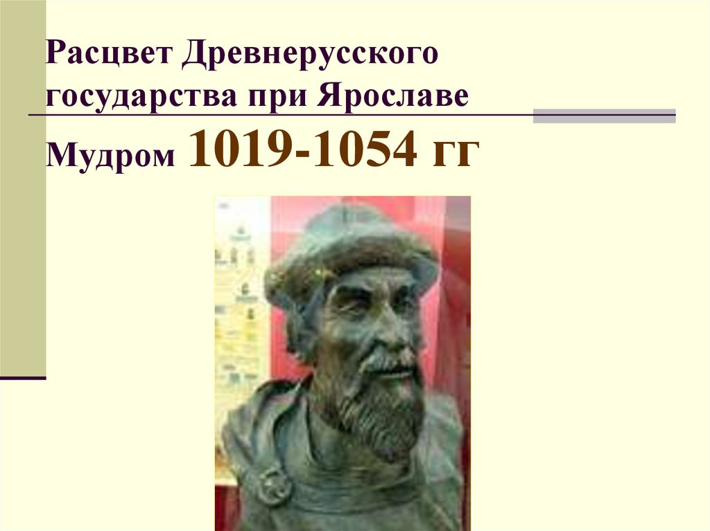 Расцвет древней. Расцвет древнерусского государства (Ярослав Мудрый, Владимир).. Ярослав Мудрый ( 1019-1054 г.г) Расцвет древнерусского государства.. Правление Ярослава Мудрого Расцвет древнерусского государства. Коротко Расцвет русского государства при Ярославе мудром (1019-1054).