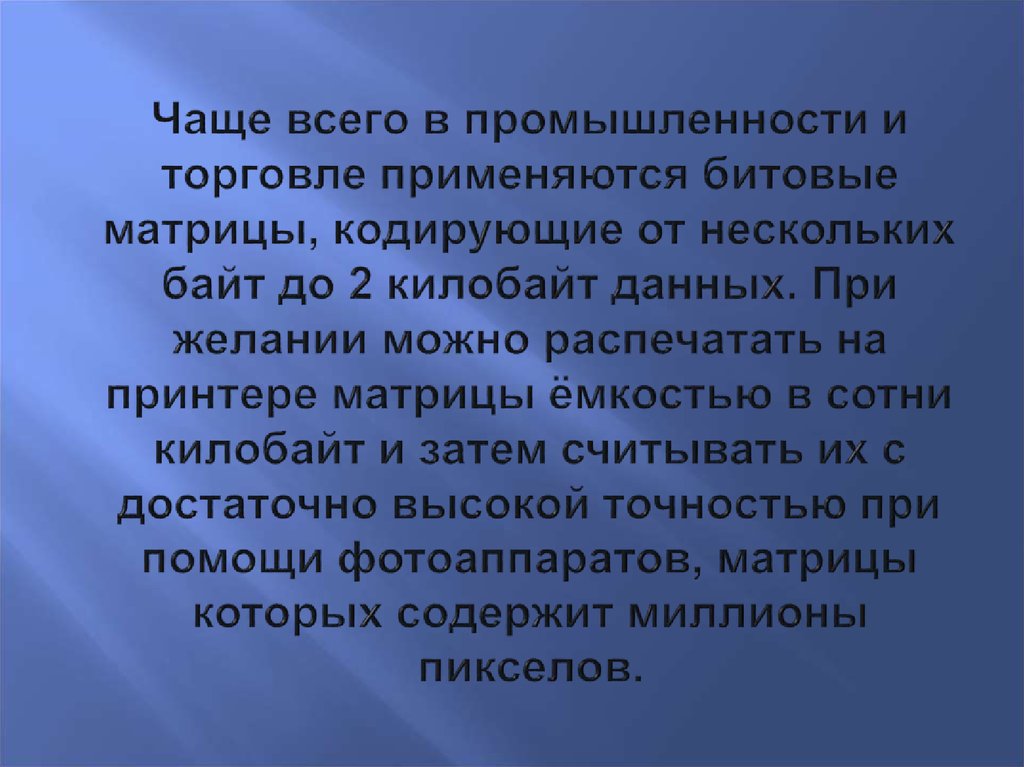 Чаще всего в промышленности и торговле применяются битовые матрицы, кодирующие от нескольких байт до 2 килобайт данных. При