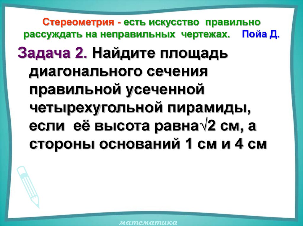 Стереометрия - есть искусство правильно рассуждать на неправильных чертежах. Пойа Д.